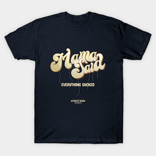 Mama Said Everything Sucked T-Shirt by vectorhelowpal